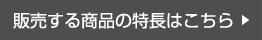 販売する商品の特長はこちら