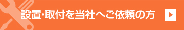 設置・取付を当社へご依頼の方